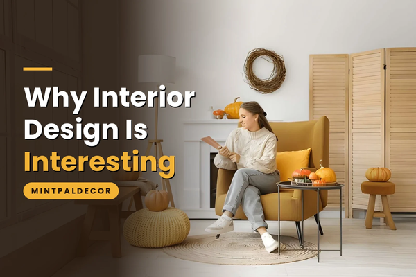 why interior design is interesting mintpaldecor